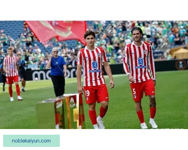 马竞关键球员状态回暖，近期表现备受关注